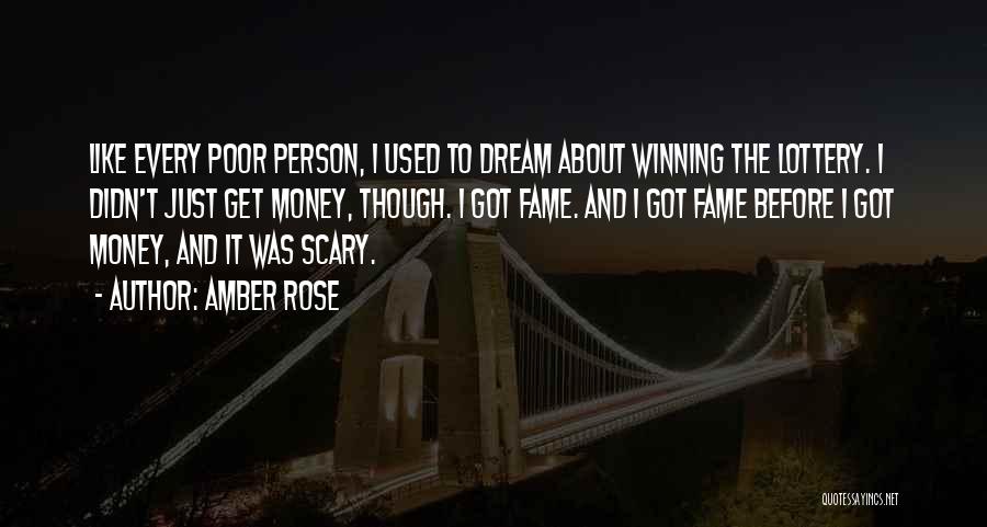 Amber Rose Quotes: Like Every Poor Person, I Used To Dream About Winning The Lottery. I Didn't Just Get Money, Though. I Got