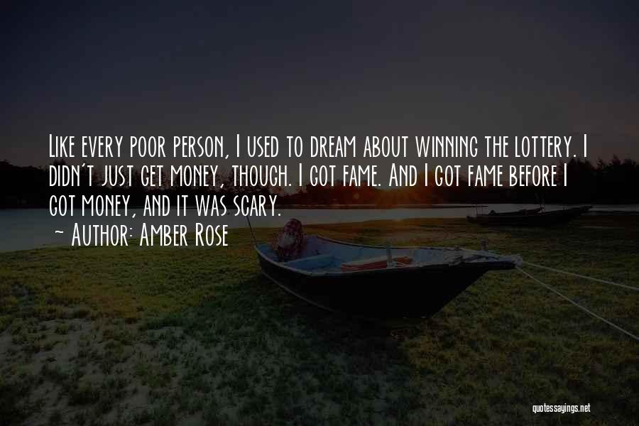 Amber Rose Quotes: Like Every Poor Person, I Used To Dream About Winning The Lottery. I Didn't Just Get Money, Though. I Got