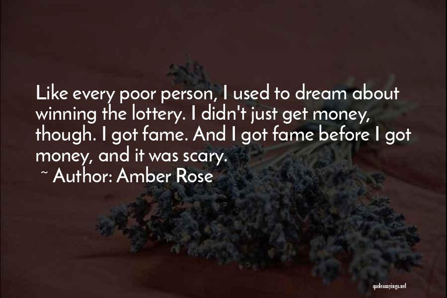 Amber Rose Quotes: Like Every Poor Person, I Used To Dream About Winning The Lottery. I Didn't Just Get Money, Though. I Got