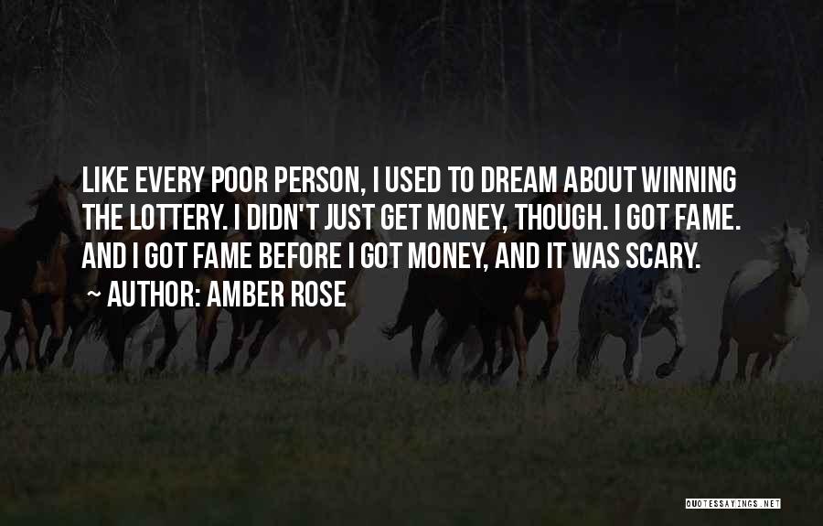 Amber Rose Quotes: Like Every Poor Person, I Used To Dream About Winning The Lottery. I Didn't Just Get Money, Though. I Got