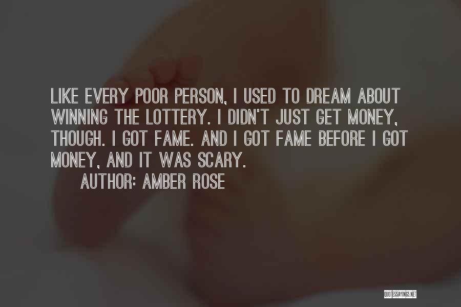 Amber Rose Quotes: Like Every Poor Person, I Used To Dream About Winning The Lottery. I Didn't Just Get Money, Though. I Got