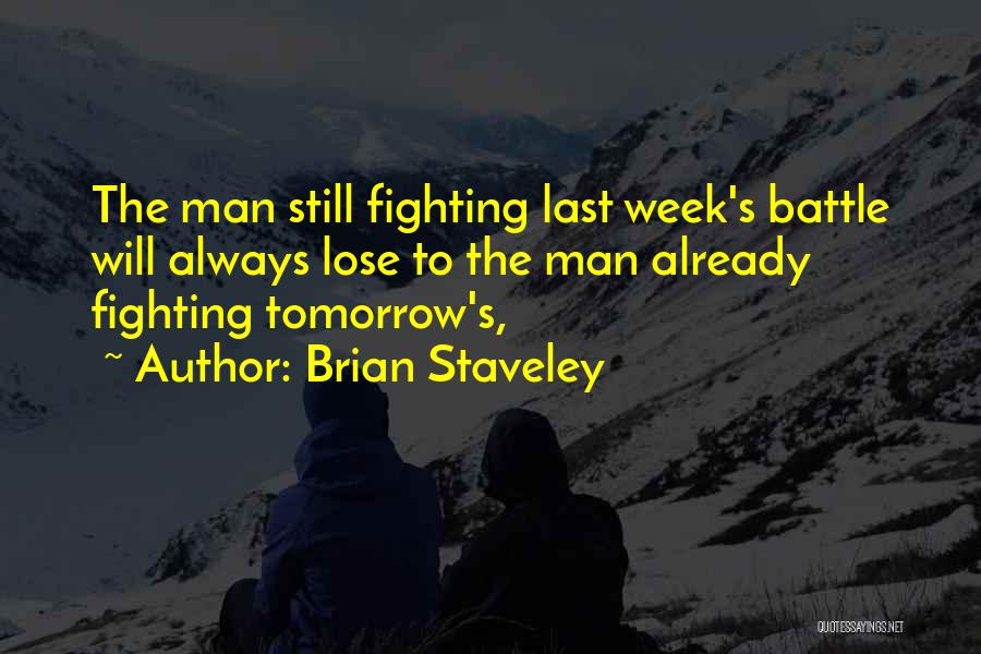 Brian Staveley Quotes: The Man Still Fighting Last Week's Battle Will Always Lose To The Man Already Fighting Tomorrow's,
