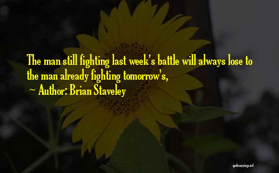 Brian Staveley Quotes: The Man Still Fighting Last Week's Battle Will Always Lose To The Man Already Fighting Tomorrow's,