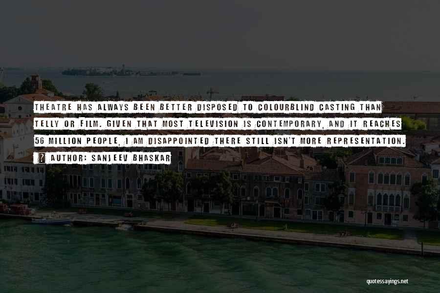 Sanjeev Bhaskar Quotes: Theatre Has Always Been Better Disposed To Colourblind Casting Than Telly Or Film. Given That Most Television Is Contemporary, And
