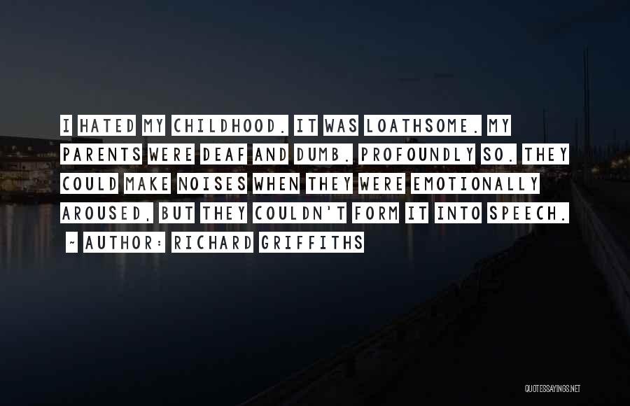 Richard Griffiths Quotes: I Hated My Childhood. It Was Loathsome. My Parents Were Deaf And Dumb. Profoundly So. They Could Make Noises When