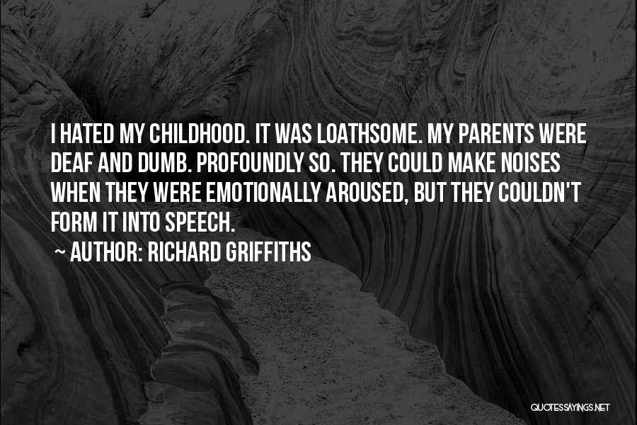 Richard Griffiths Quotes: I Hated My Childhood. It Was Loathsome. My Parents Were Deaf And Dumb. Profoundly So. They Could Make Noises When