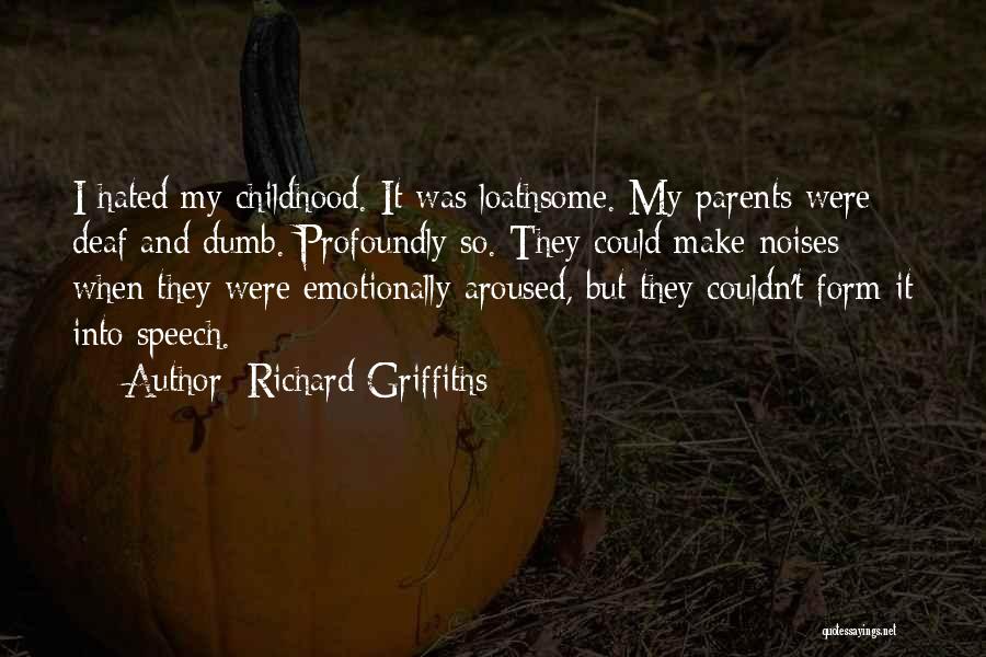 Richard Griffiths Quotes: I Hated My Childhood. It Was Loathsome. My Parents Were Deaf And Dumb. Profoundly So. They Could Make Noises When