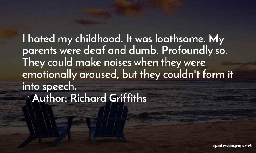 Richard Griffiths Quotes: I Hated My Childhood. It Was Loathsome. My Parents Were Deaf And Dumb. Profoundly So. They Could Make Noises When