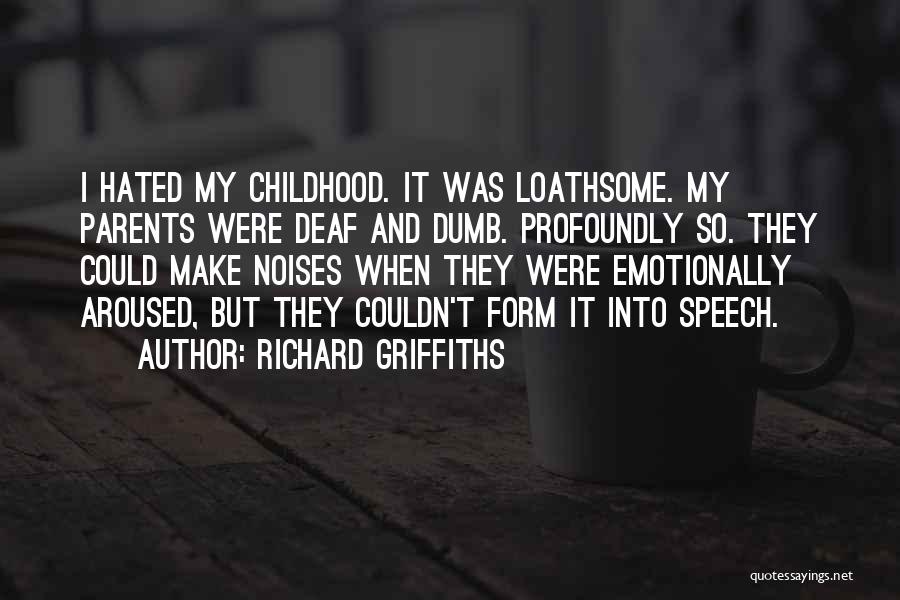 Richard Griffiths Quotes: I Hated My Childhood. It Was Loathsome. My Parents Were Deaf And Dumb. Profoundly So. They Could Make Noises When