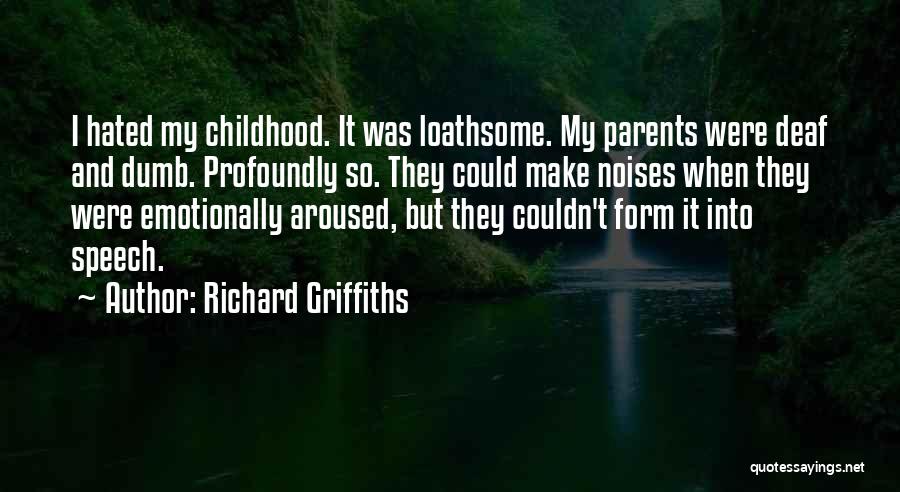 Richard Griffiths Quotes: I Hated My Childhood. It Was Loathsome. My Parents Were Deaf And Dumb. Profoundly So. They Could Make Noises When