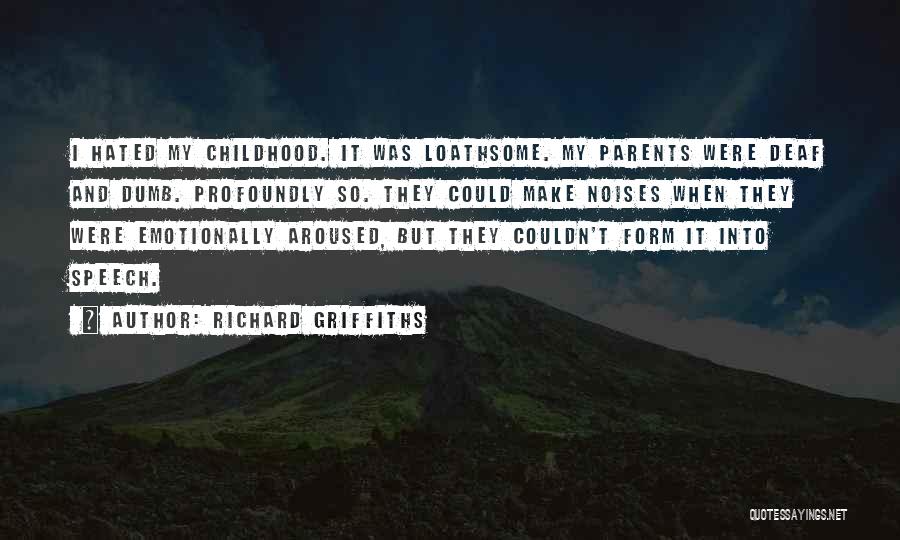 Richard Griffiths Quotes: I Hated My Childhood. It Was Loathsome. My Parents Were Deaf And Dumb. Profoundly So. They Could Make Noises When