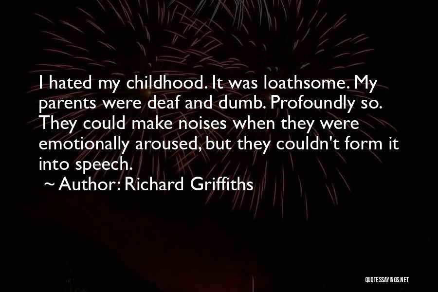 Richard Griffiths Quotes: I Hated My Childhood. It Was Loathsome. My Parents Were Deaf And Dumb. Profoundly So. They Could Make Noises When