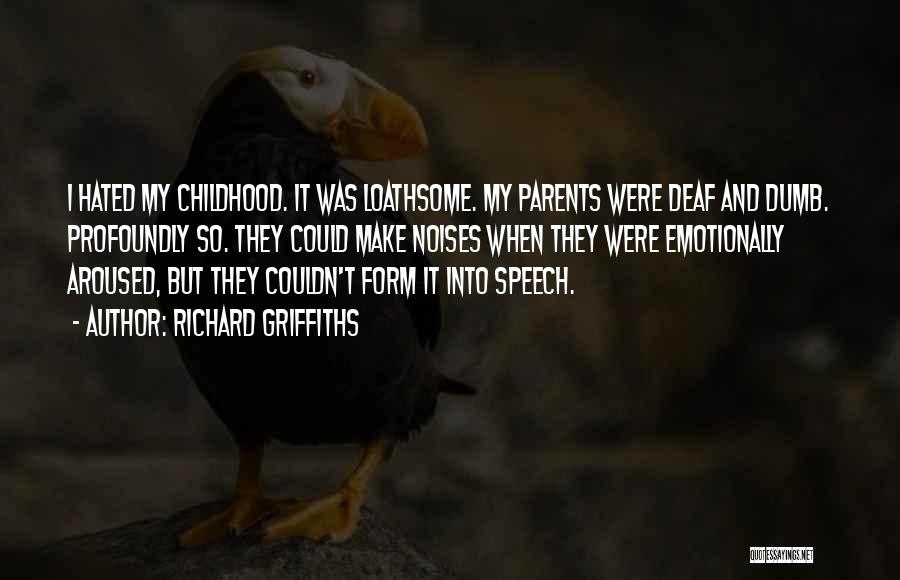 Richard Griffiths Quotes: I Hated My Childhood. It Was Loathsome. My Parents Were Deaf And Dumb. Profoundly So. They Could Make Noises When