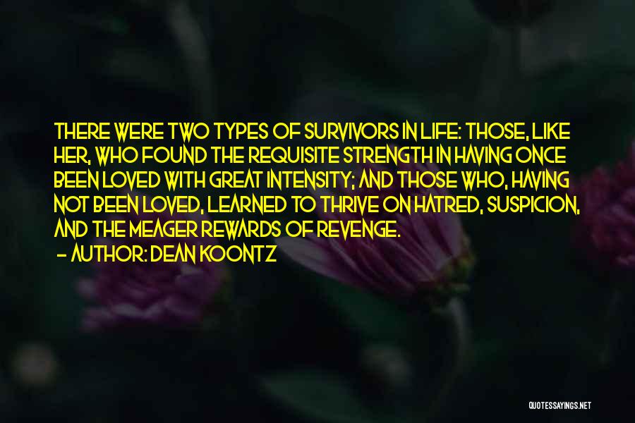 Dean Koontz Quotes: There Were Two Types Of Survivors In Life: Those, Like Her, Who Found The Requisite Strength In Having Once Been