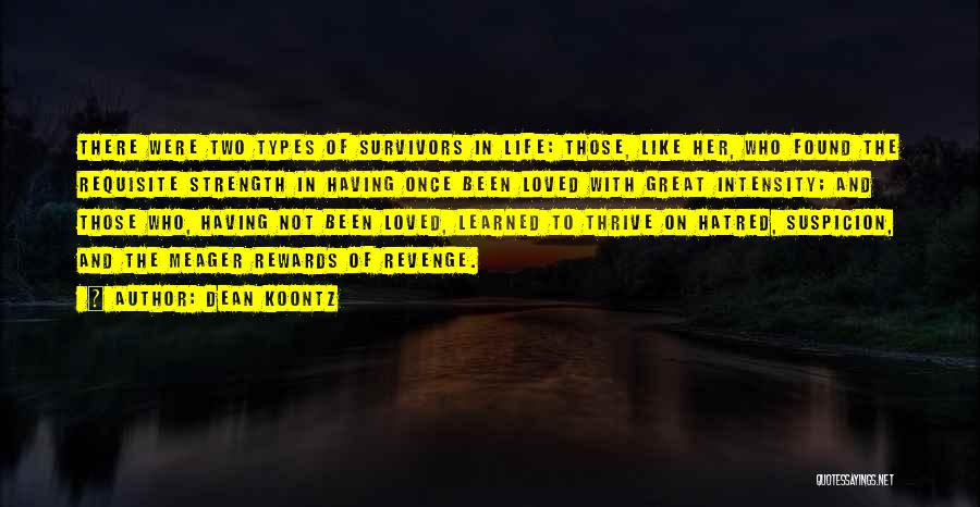 Dean Koontz Quotes: There Were Two Types Of Survivors In Life: Those, Like Her, Who Found The Requisite Strength In Having Once Been