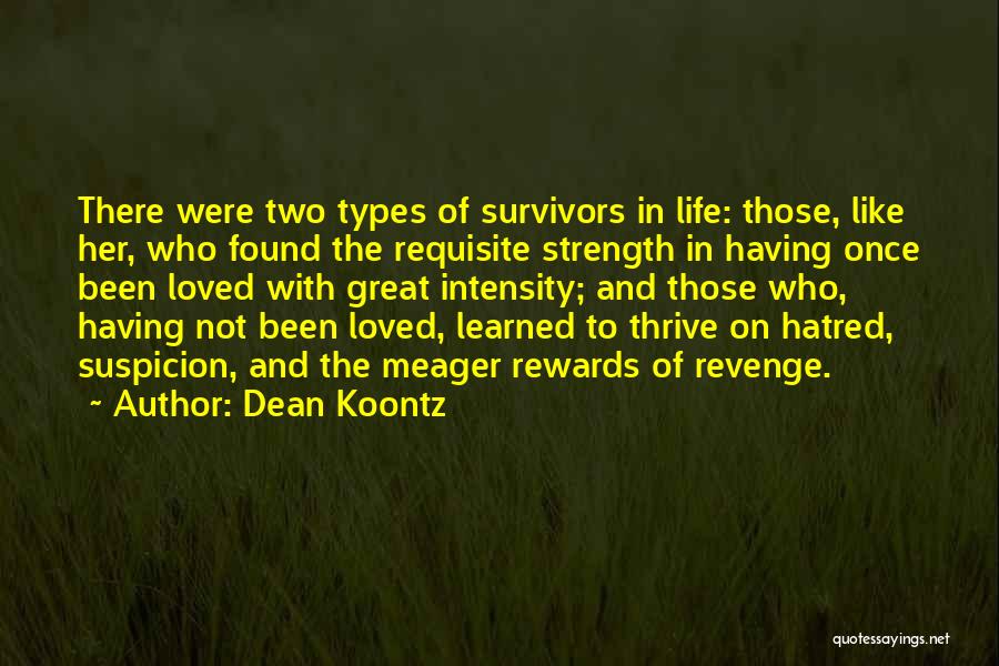 Dean Koontz Quotes: There Were Two Types Of Survivors In Life: Those, Like Her, Who Found The Requisite Strength In Having Once Been