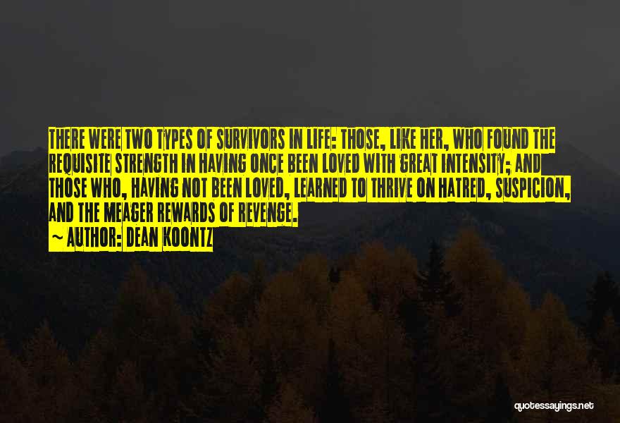 Dean Koontz Quotes: There Were Two Types Of Survivors In Life: Those, Like Her, Who Found The Requisite Strength In Having Once Been