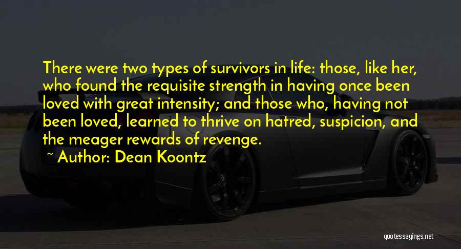 Dean Koontz Quotes: There Were Two Types Of Survivors In Life: Those, Like Her, Who Found The Requisite Strength In Having Once Been