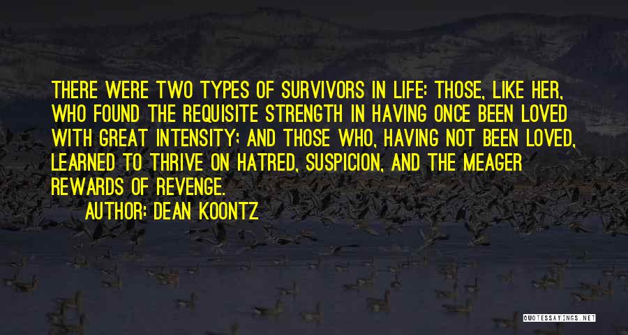 Dean Koontz Quotes: There Were Two Types Of Survivors In Life: Those, Like Her, Who Found The Requisite Strength In Having Once Been