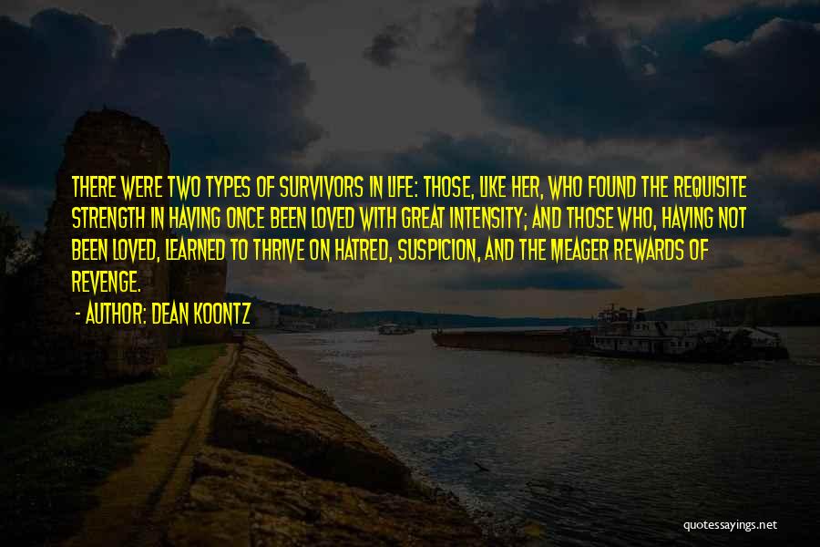 Dean Koontz Quotes: There Were Two Types Of Survivors In Life: Those, Like Her, Who Found The Requisite Strength In Having Once Been