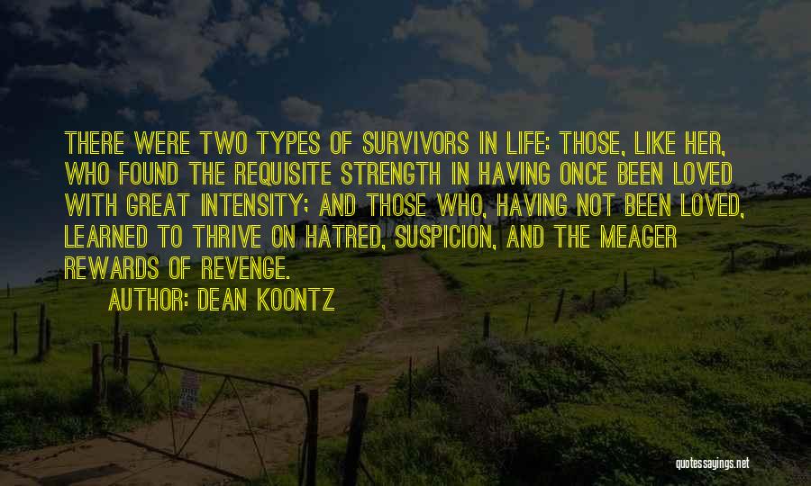 Dean Koontz Quotes: There Were Two Types Of Survivors In Life: Those, Like Her, Who Found The Requisite Strength In Having Once Been