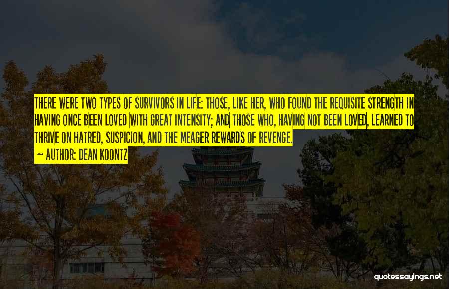 Dean Koontz Quotes: There Were Two Types Of Survivors In Life: Those, Like Her, Who Found The Requisite Strength In Having Once Been