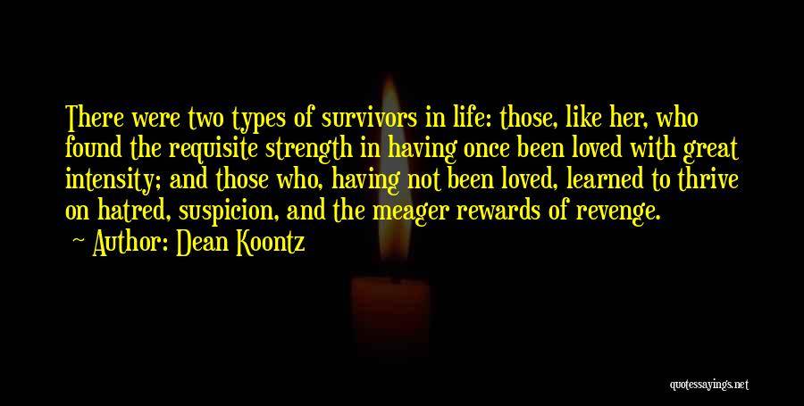 Dean Koontz Quotes: There Were Two Types Of Survivors In Life: Those, Like Her, Who Found The Requisite Strength In Having Once Been