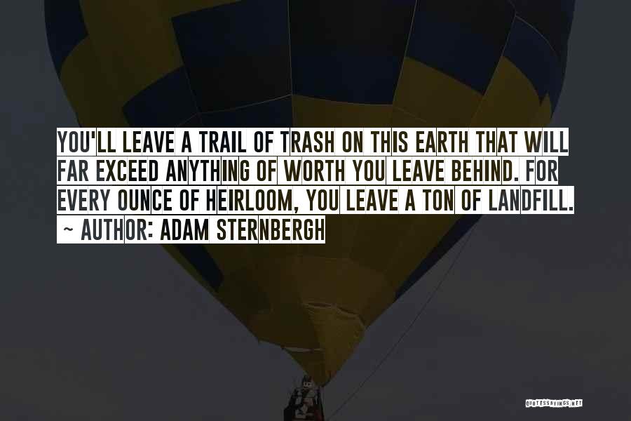 Adam Sternbergh Quotes: You'll Leave A Trail Of Trash On This Earth That Will Far Exceed Anything Of Worth You Leave Behind. For