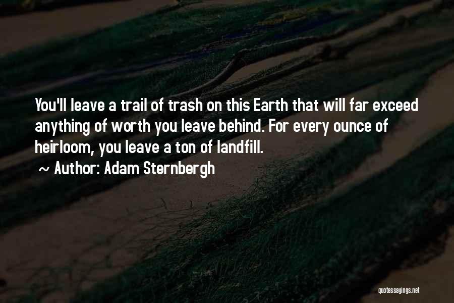 Adam Sternbergh Quotes: You'll Leave A Trail Of Trash On This Earth That Will Far Exceed Anything Of Worth You Leave Behind. For