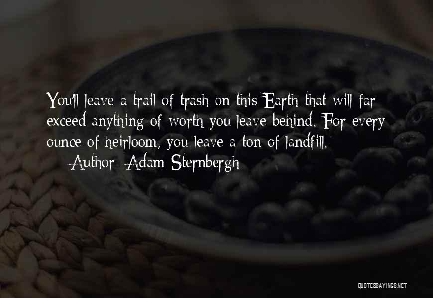 Adam Sternbergh Quotes: You'll Leave A Trail Of Trash On This Earth That Will Far Exceed Anything Of Worth You Leave Behind. For