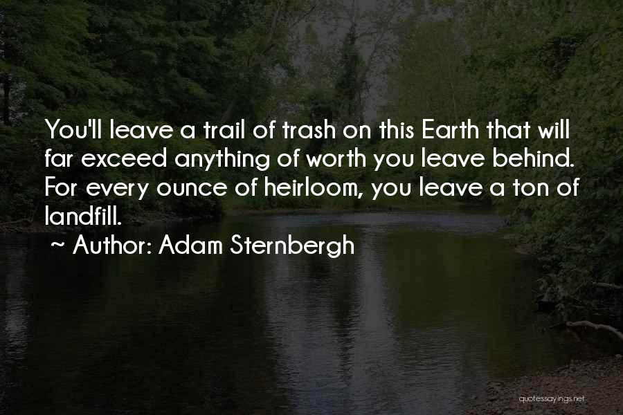 Adam Sternbergh Quotes: You'll Leave A Trail Of Trash On This Earth That Will Far Exceed Anything Of Worth You Leave Behind. For