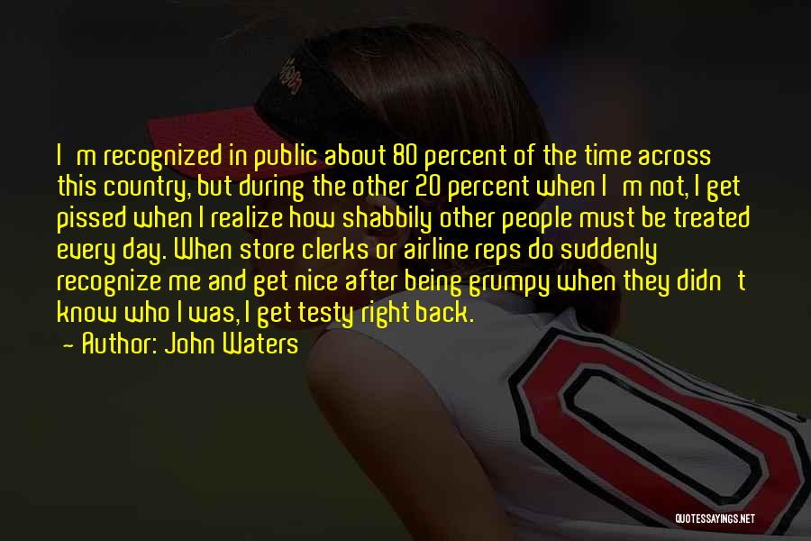 John Waters Quotes: I'm Recognized In Public About 80 Percent Of The Time Across This Country, But During The Other 20 Percent When