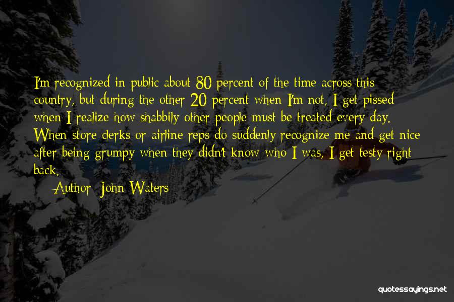 John Waters Quotes: I'm Recognized In Public About 80 Percent Of The Time Across This Country, But During The Other 20 Percent When