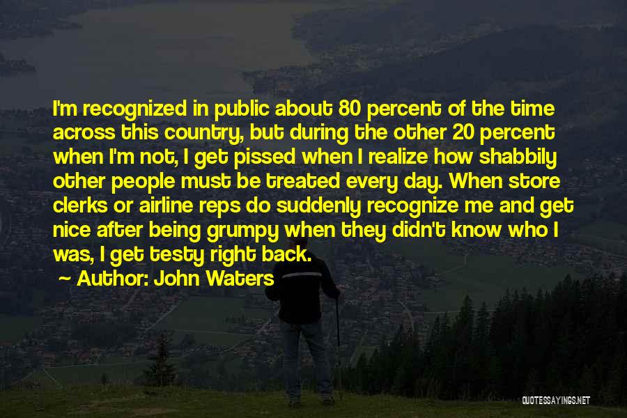 John Waters Quotes: I'm Recognized In Public About 80 Percent Of The Time Across This Country, But During The Other 20 Percent When