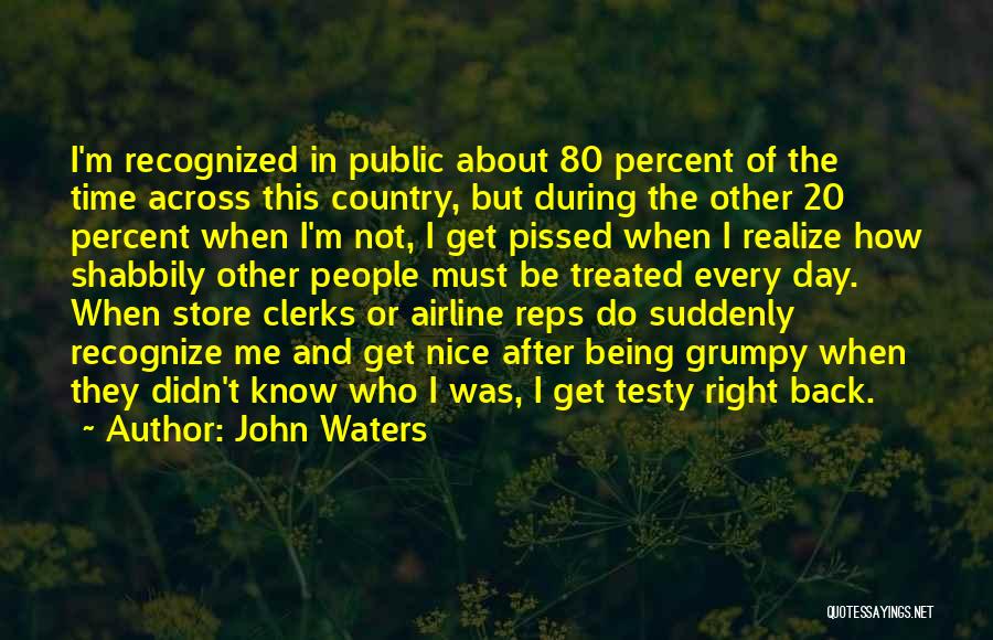 John Waters Quotes: I'm Recognized In Public About 80 Percent Of The Time Across This Country, But During The Other 20 Percent When