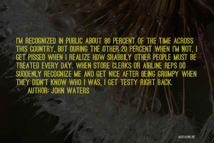 John Waters Quotes: I'm Recognized In Public About 80 Percent Of The Time Across This Country, But During The Other 20 Percent When