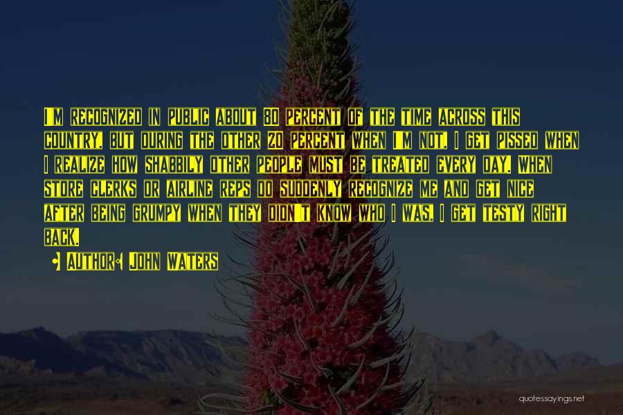 John Waters Quotes: I'm Recognized In Public About 80 Percent Of The Time Across This Country, But During The Other 20 Percent When