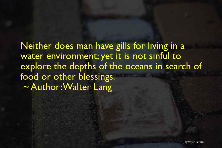 Walter Lang Quotes: Neither Does Man Have Gills For Living In A Water Environment; Yet It Is Not Sinful To Explore The Depths