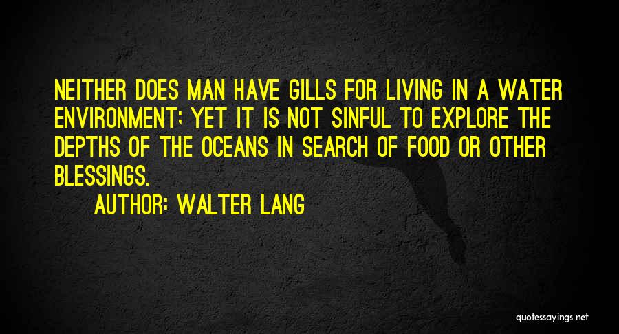 Walter Lang Quotes: Neither Does Man Have Gills For Living In A Water Environment; Yet It Is Not Sinful To Explore The Depths