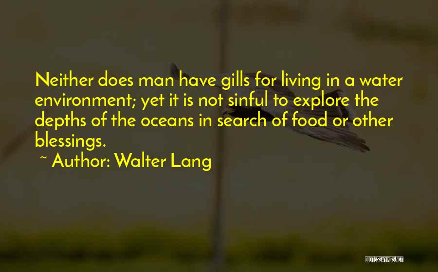 Walter Lang Quotes: Neither Does Man Have Gills For Living In A Water Environment; Yet It Is Not Sinful To Explore The Depths