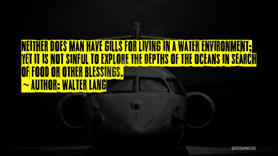 Walter Lang Quotes: Neither Does Man Have Gills For Living In A Water Environment; Yet It Is Not Sinful To Explore The Depths