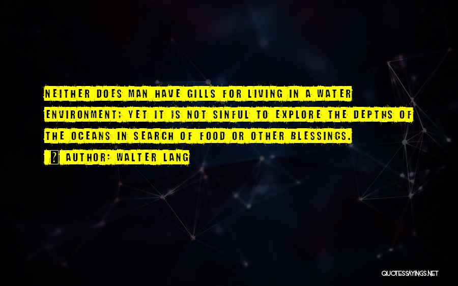 Walter Lang Quotes: Neither Does Man Have Gills For Living In A Water Environment; Yet It Is Not Sinful To Explore The Depths