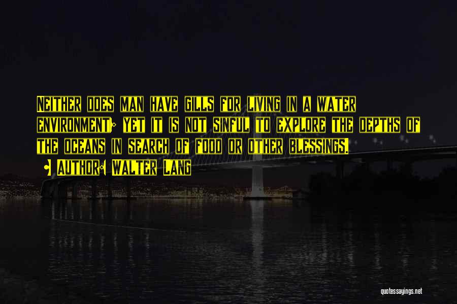 Walter Lang Quotes: Neither Does Man Have Gills For Living In A Water Environment; Yet It Is Not Sinful To Explore The Depths