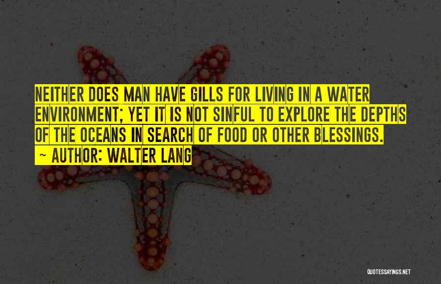 Walter Lang Quotes: Neither Does Man Have Gills For Living In A Water Environment; Yet It Is Not Sinful To Explore The Depths