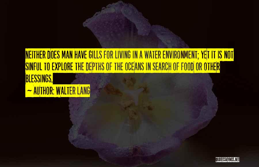 Walter Lang Quotes: Neither Does Man Have Gills For Living In A Water Environment; Yet It Is Not Sinful To Explore The Depths