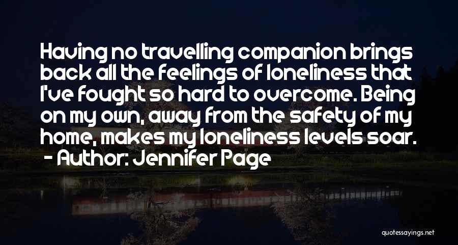 Jennifer Page Quotes: Having No Travelling Companion Brings Back All The Feelings Of Loneliness That I've Fought So Hard To Overcome. Being On