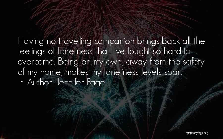 Jennifer Page Quotes: Having No Travelling Companion Brings Back All The Feelings Of Loneliness That I've Fought So Hard To Overcome. Being On