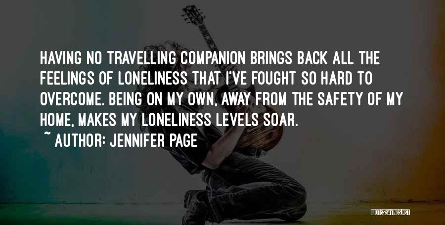 Jennifer Page Quotes: Having No Travelling Companion Brings Back All The Feelings Of Loneliness That I've Fought So Hard To Overcome. Being On