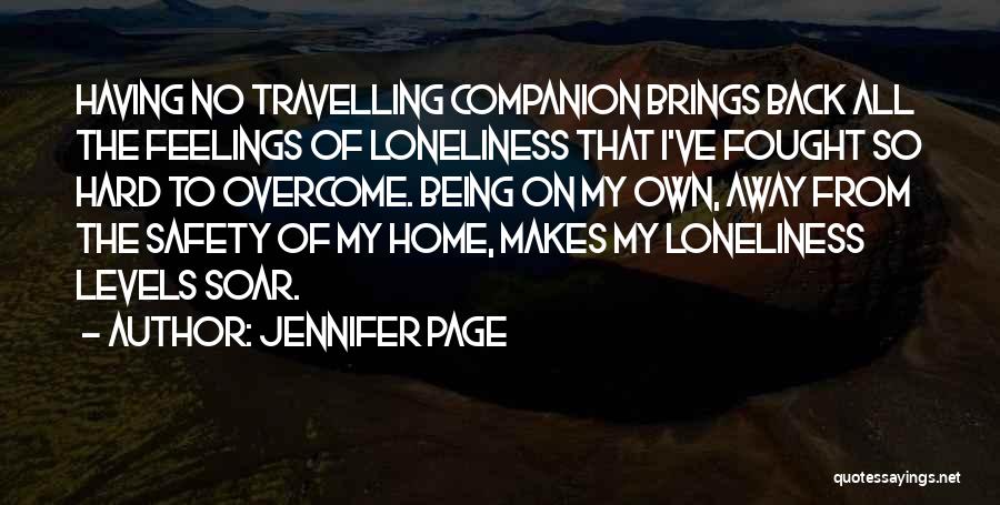 Jennifer Page Quotes: Having No Travelling Companion Brings Back All The Feelings Of Loneliness That I've Fought So Hard To Overcome. Being On