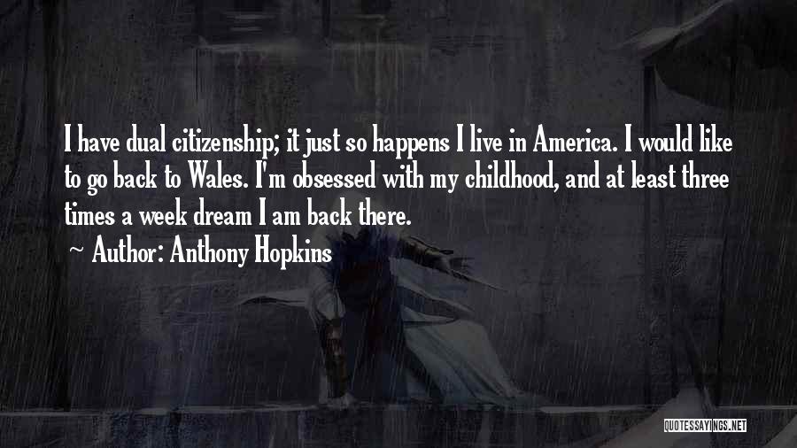 Anthony Hopkins Quotes: I Have Dual Citizenship; It Just So Happens I Live In America. I Would Like To Go Back To Wales.
